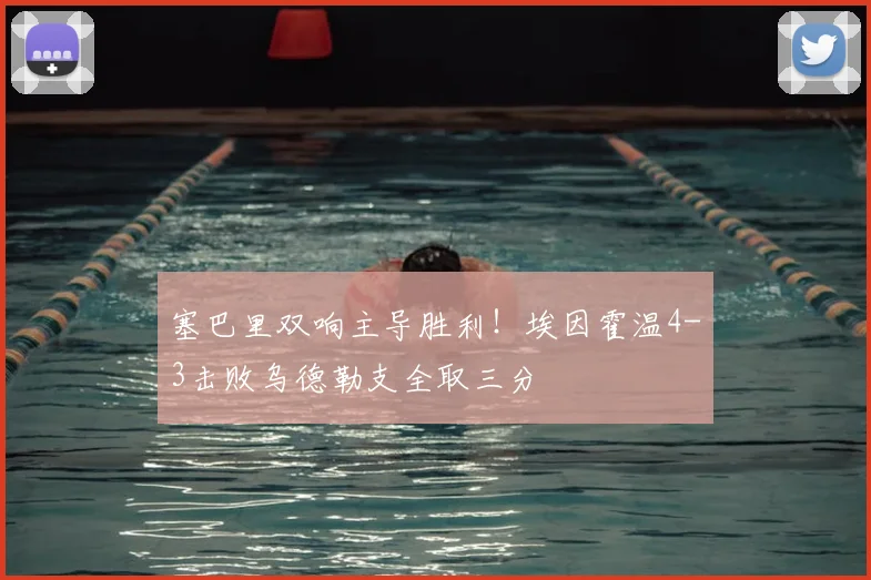 塞巴里双响主导胜利！埃因霍温4-3击败乌德勒支全取三分